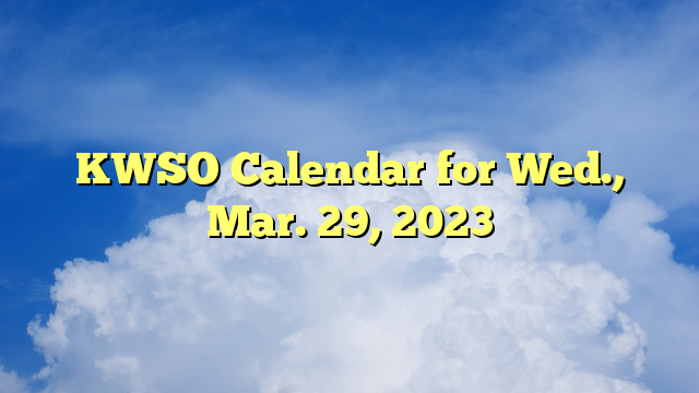KWSO Calendar for Wed., Mar. 29, 2023